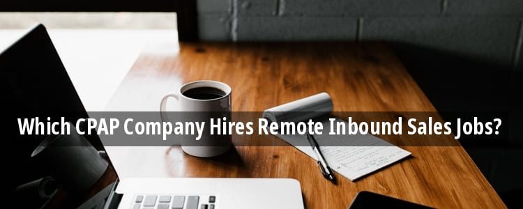 Which Cpap Company Hires Remote Inbound Sales Jobs From Home